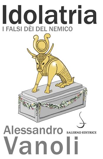 Idolatria. I falsi dèi del nemico - Alessandro Vanoli - Libro Salerno Editrice 2018, Aculei | Libraccio.it