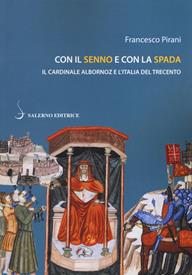 Con il senno e con la spada. Il cardinale Albornoz e l’Italia del Trecento - Francesco Pirani - Libro Salerno Editrice 2019, Piccoli saggi | Libraccio.it