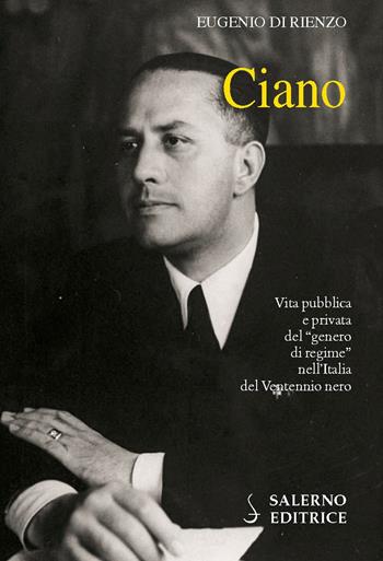 Ciano. Vita pubblica e privata del «genero di regime» nell'Italia del Ventennio nero - Eugenio Di Rienzo - Libro Salerno Editrice 2018, Profili | Libraccio.it