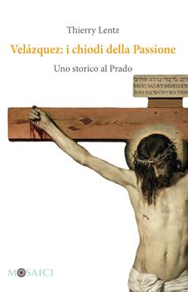 Velázquez: i chiodi della Passione. Uno storico al Prado - Thierry Lentz - Libro Salerno Editrice 2019, Mosaici | Libraccio.it