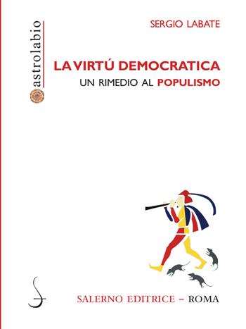 La virtù democratica. Un rimedio al populismo - Sergio Labate - Libro Salerno Editrice 2019, Astrolabio | Libraccio.it