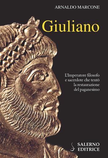 Giuliano. L'imperatore filosofo e sacerdote che tentò la restaurazione del paganesimo - Arnaldo Marcone - Libro Salerno Editrice 2019, Profili | Libraccio.it