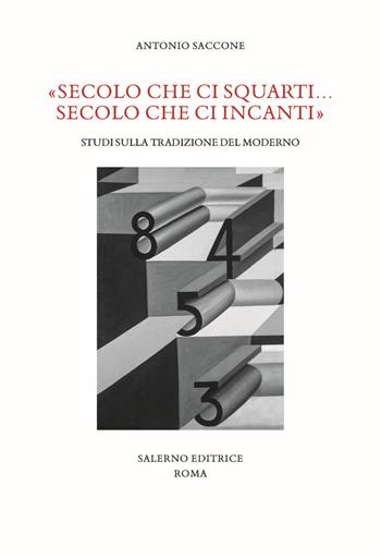 «Secolo che ci squarti... secolo che ci incanti». Studi sulla tradizione del moderno - Antonio Saccone - Libro Salerno Editrice 2019, Studi e saggi | Libraccio.it