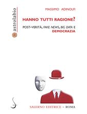 Hanno tutti ragione? Post-verità, fake news, big data e democrazia