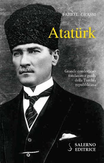 Atatürk. Il fondatore della Turchia moderna - Fabio L. Grassi - Libro Salerno Editrice 2020, Profili | Libraccio.it