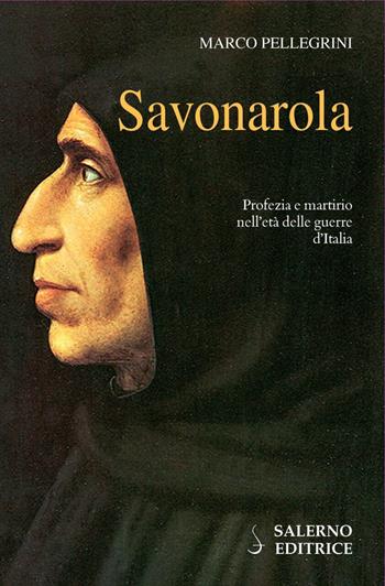 Savonarola. Profezie e martirio nell'età delle guerre d'Italia - Marco Pellegrini - Libro Salerno Editrice 2020, Profili | Libraccio.it