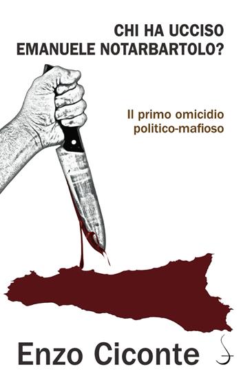 Chi ha ucciso Emanuele Notarbartolo? Il primo omicidio politico-mafioso - Enzo Ciconte - Libro Salerno Editrice 2019, Aculei | Libraccio.it