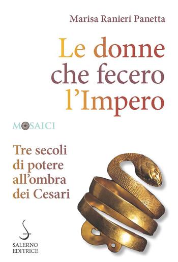 Le donne che fecero l'Impero. Tre secoli di potere all'ombra dei Cesari - Marisa Ranieri Panetta - Libro Salerno Editrice 2020, Mosaici | Libraccio.it