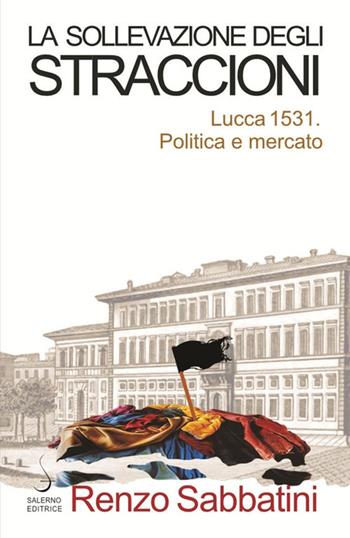 La sollevazione degli straccioni. Lucca 1531. Politica e mercato - Renzo Sabbatini - Libro Salerno Editrice 2020, Aculei | Libraccio.it
