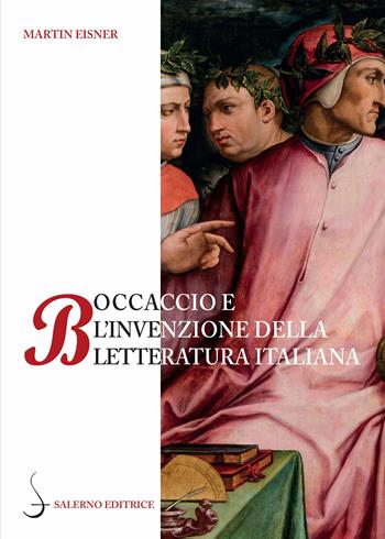 Boccaccio e l'invenzione della letteratura italiana. Dante, Petrarca, Cavalcanti e l'autorità del volgare - Martin Eisner - Libro Salerno Editrice 2022, La navicella dell'ingegno | Libraccio.it