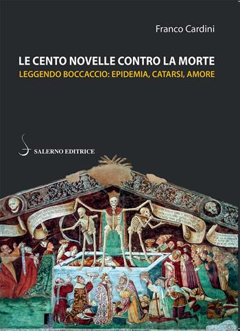 Le cento novelle contro la morte. Leggendo Boccaccio: epidemia, catarsi, amore - Franco Cardini - Libro Salerno Editrice 2020, Piccoli saggi | Libraccio.it
