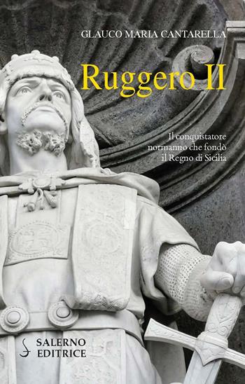Ruggero II. Il conquistatore normanno che fondò il Regno di Sicilia - Glauco Maria Cantarella - Libro Salerno Editrice 2020, Profili | Libraccio.it