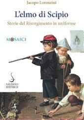 L'elmo di Scipio. Storie del Risorgimento in uniforme