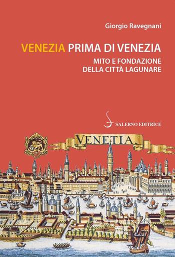 Venezia prima di Venezia. Mito e fondazione della città lagunare - Giorgio Ravegnani - Libro Salerno Editrice 2020, Piccoli saggi | Libraccio.it