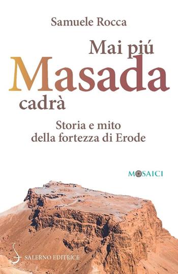 Mai più Masada cadrà. Storia e mito della fortezza di Erode - Samuele Rocca - Libro Salerno Editrice 2021, Mosaici | Libraccio.it