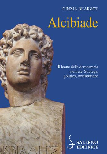 Alcibiade. Il leone della democrazia ateniese. Stratega, politico, avventuriero - Cinzia Bearzot - Libro Salerno Editrice 2021, Profili | Libraccio.it