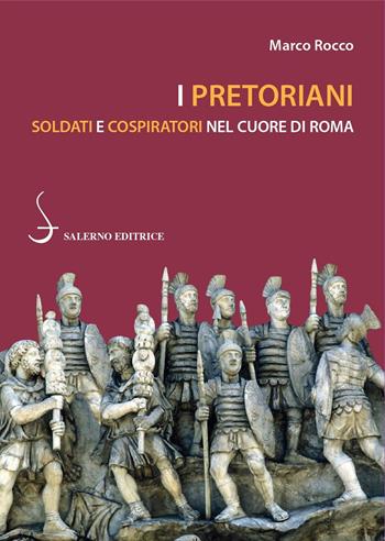 I pretoriani. Soldati e cospiratori nel cuore di Roma - Marco Rocco - Libro Salerno Editrice 2021, Piccoli saggi | Libraccio.it
