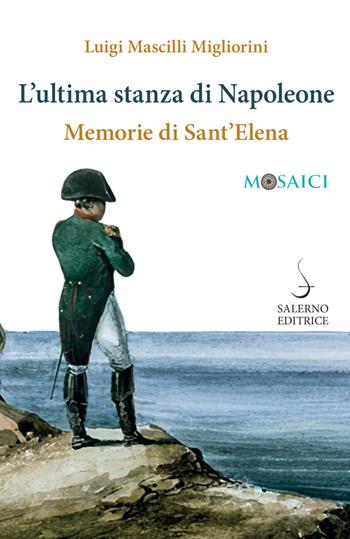 L' ultima stanza di Napoleone. Memorie di Sant'Elena - Luigi Mascilli Migliorini - Libro Salerno Editrice 2021, Mosaici | Libraccio.it