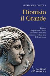 Dionisio il Grande. Tiranno conquistatore e poeta detestato e ammirato indiscusso protagonista della sua epoca