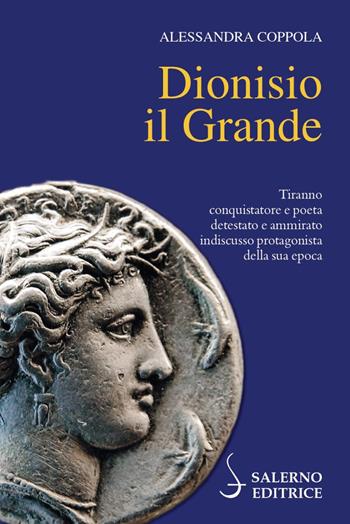 Dionisio il Grande. Tiranno conquistatore e poeta detestato e ammirato indiscusso protagonista della sua epoca - Alessandra Coppola - Libro Salerno Editrice 2022, Profili | Libraccio.it