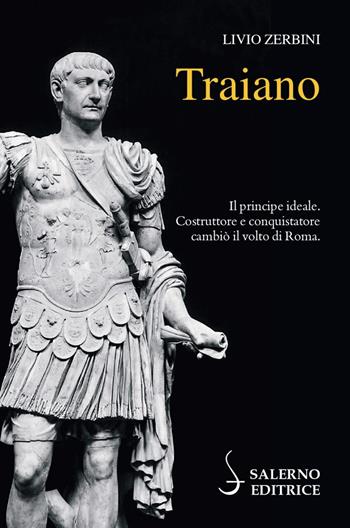 Traiano. Il principe ideale. Costruttore e conquistatore cambiò il volto di Roma - Livio Zerbini - Libro Salerno Editrice 2021, Profili | Libraccio.it