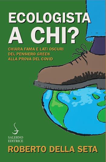 Ecologista a chi? Chiara fama e lati oscuri del pensiero green alla prova del Covid - Roberto Della Seta - Libro Salerno 2021, Fuori collana | Libraccio.it