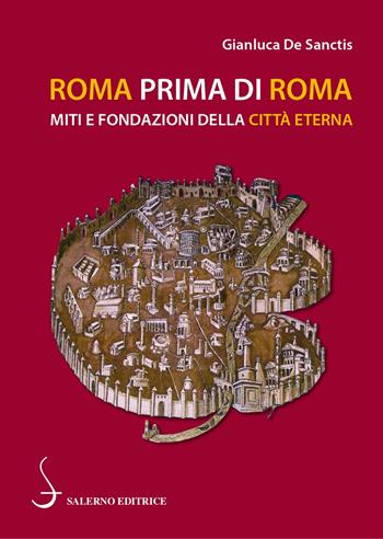 Roma prima di Roma. Miti e fondazioni della Città eterna - Gianluca De Sanctis - Libro Salerno Editrice 2021, Piccoli saggi | Libraccio.it