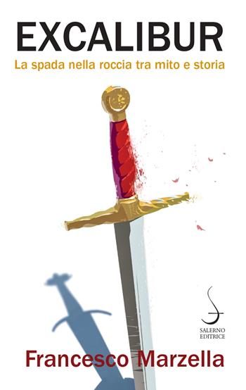 Excalibur. La spada nella roccia tra mito e storia - Francesco Marzella - Libro Salerno Editrice 2022, Aculei | Libraccio.it