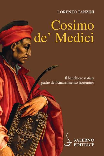 Cosimo de' Medici. Il banchiere statista, padre del Rinascimento fiorentino - Lorenzo Tanzini - Libro Salerno Editrice 2022, Profili | Libraccio.it