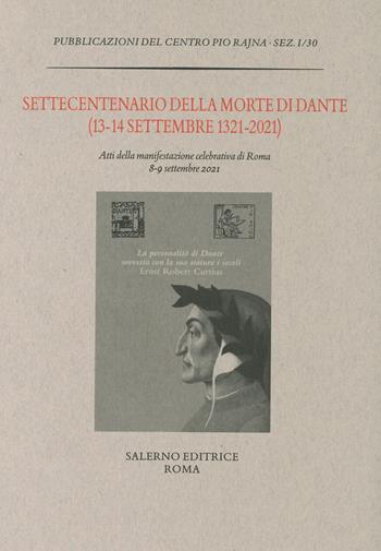 Settecentenario della morte di Dante (13-14 settembre 1321-2021). Atti della manifestazione celebrativa di Roma 8-9 settembre 2021  - Libro Salerno 2022, Pubblicazioni del Centro Pio Rajna | Libraccio.it