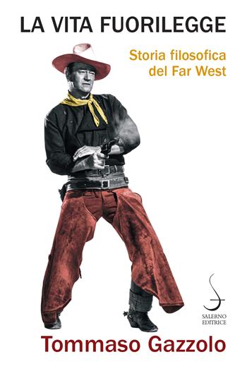 La vita fuorilegge. Storia filosofica del Far West - Tommaso Gazzolo - Libro Salerno Editrice 2022, Aculei | Libraccio.it
