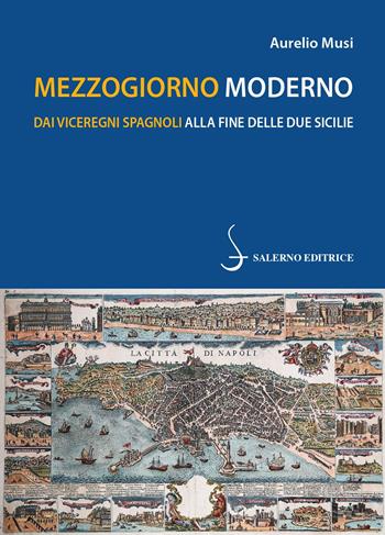 Mezzogiorno moderno. Dai viceregni spagnoli alla fine delle Due Sicilie - Aurelio Musi - Libro Salerno Editrice 2022, Piccoli saggi | Libraccio.it