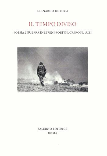 Il tempo diviso. Poesia e guerra in Sereni, Fortini, Caproni, Luzi - Bernardo De Luca - Libro Salerno Editrice 2022, Studi e saggi | Libraccio.it