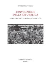L'invenzione della Repubblica. Storia e politica a Firenze (XV-XVI secolo)