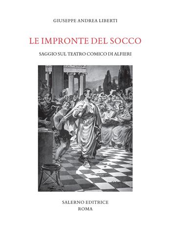 Le impronte del socco. Saggio sul teatro comico di Alfieri - Giuseppe Andrea Liberti - Libro Salerno Editrice 2023, Studi e saggi | Libraccio.it