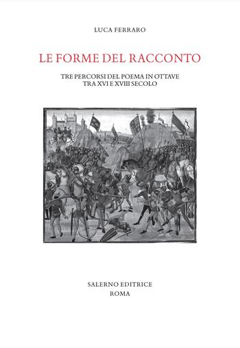 Le forme del racconto. Tre percorsi del poema in ottave tra XVI e XVIII secolo - Luca Ferraro - Libro Salerno Editrice 2023, Studi e saggi | Libraccio.it