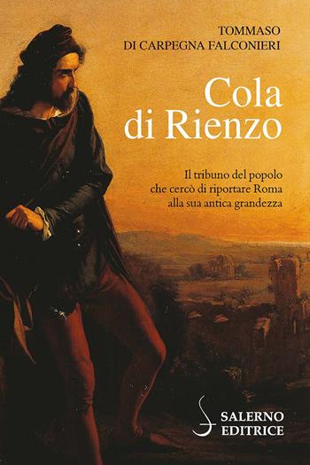 Cola di Rienzo. Il tribuno del popolo che cercò di riportare Roma alla sua antica grandezza - Tommaso Di Carpegna Falconieri - Libro Salerno Editrice 2024, Profili | Libraccio.it
