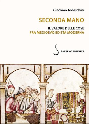 Seconda mano. Il valore delle cose fra Medioevo ed Età moderna - Giacomo Todeschini - Libro Salerno Editrice 2025, Piccoli saggi | Libraccio.it