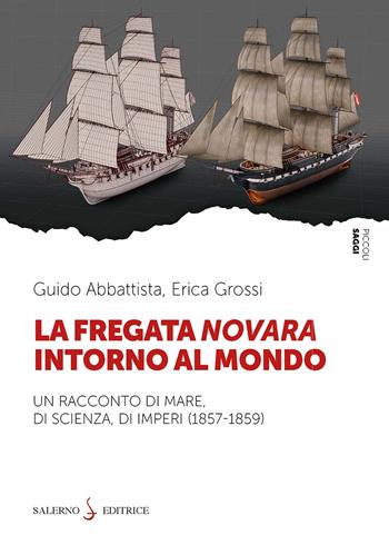 La fregata Novara intorno al mondo. Un racconto di mare, di scienza, di imperi (1857-1859) - Guido Abbattista, Erica Grossi - Libro Salerno Editrice 2026, Piccoli saggi | Libraccio.it