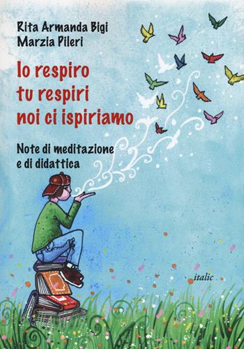 Io respiro, tu respiri, noi ci ispiriamo. Note di meditazione e di didattica - Rita A. Bigi, Marzia Pileri - Libro Italic 2015, Percorsi | Libraccio.it