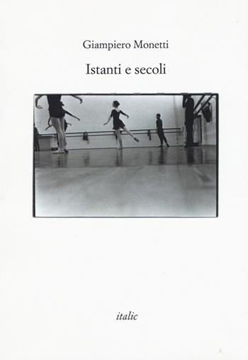 Istanti e secoli - Giampiero Monetti - Libro Italic 2015, Rive | Libraccio.it