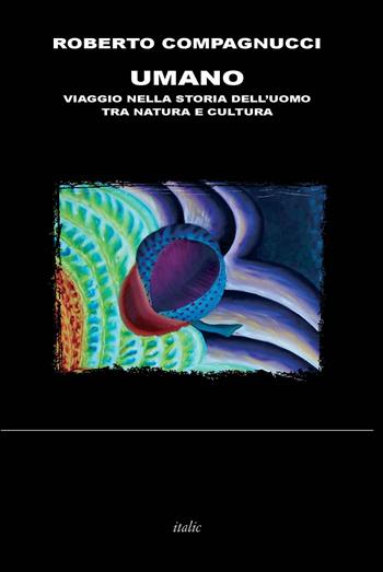 Umano. Viaggio nella storia dell'uomo tra natura e cultura - Roberto Compagnucci - Libro Italic 2015, Percorsi | Libraccio.it