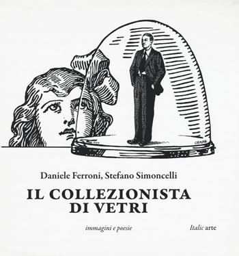 Il collezionista di vetri. Ediz. illustrata - Stefano Simoncelli, Stefano Simoncelli - Libro Italic 2019, Arte | Libraccio.it