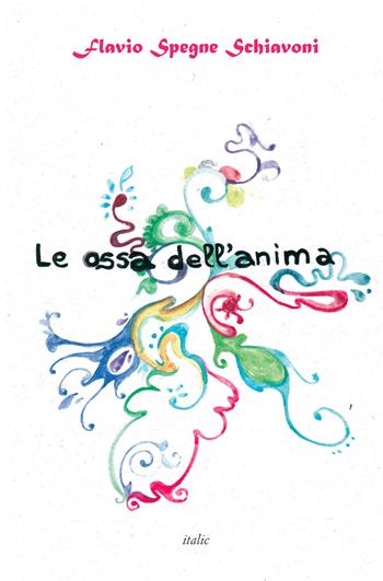 Le ossa dell'anima - Flavio Spegne Schiavoni - Libro Italic 2015 | Libraccio.it