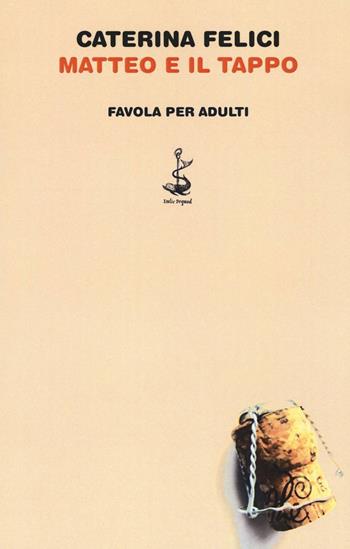 Matteo e il tappo. Favola per adulti - Caterina Felici - Libro Italic 2016, Pequod | Libraccio.it