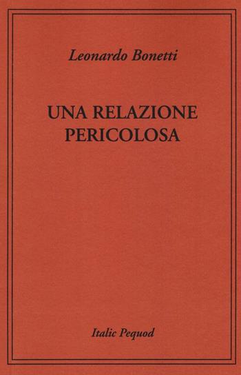 Una relazione pericolosa - Leonardo Bonetti - Libro Italic 2016, Pequod | Libraccio.it