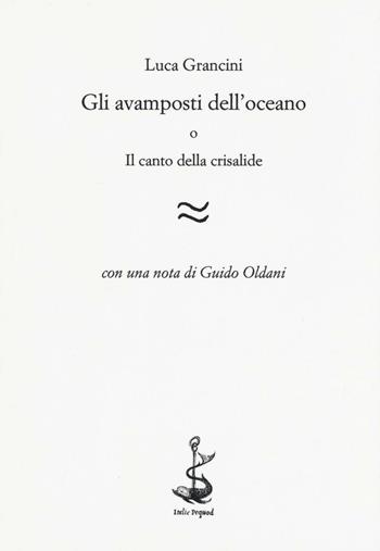 Gli avamposti dell'oceano o Il canto della crisalide - Luca Grancini - Libro Italic 2016, Rive | Libraccio.it