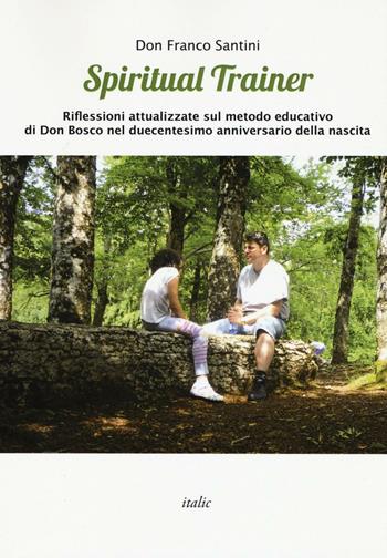 Spiritual trainer. Riflessioni attualizzate sul metodo educativo di Don Bosco nel duecentesimo anniversario della nascita - Franco Santini - Libro Italic 2016, Percorsi | Libraccio.it