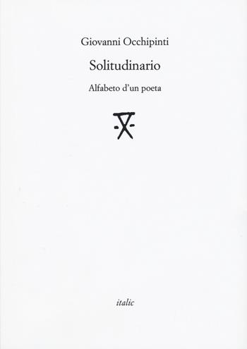 Solitudinario. Alfabeto d'un poeta - Giovanni Occhipinti - Libro Italic 2017, Rive | Libraccio.it
