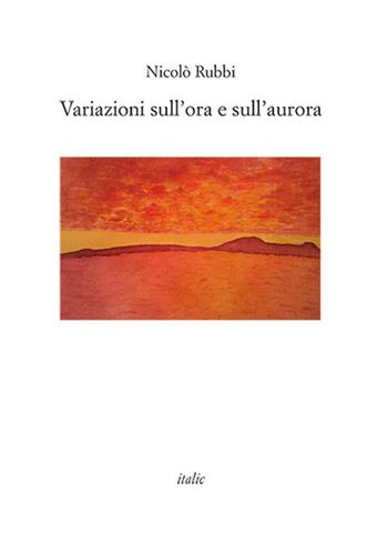 Variazioni sull'ora e sull'aurora - Nicolò Rubbi - Libro Italic 2017, Rive | Libraccio.it